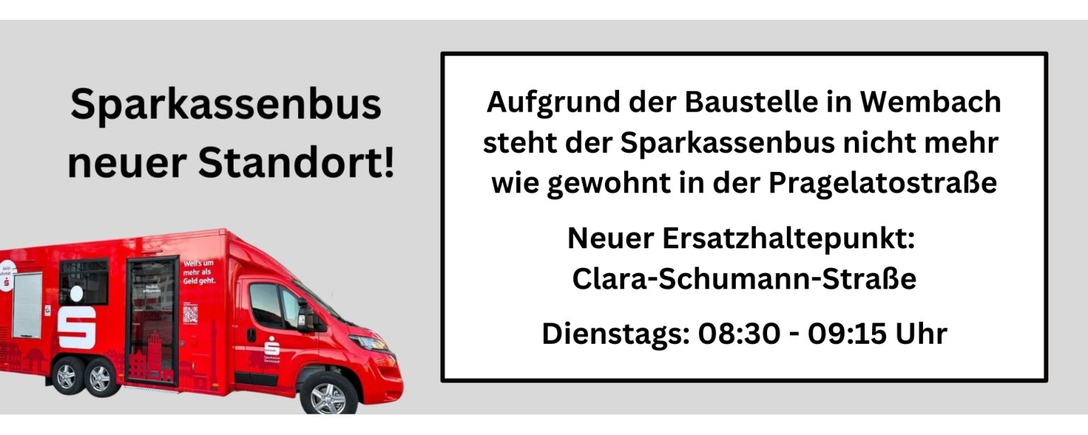 Aufgrund der Baustelle in Wenbach steht der Sparkassenbus nicht mehr wie gewohnt in der Pragelatostraße. Neuer Erstazhaltepunkt: Clara-Schumann-Straße Dienstags: 08:30 - 09:15 Uhr - 1